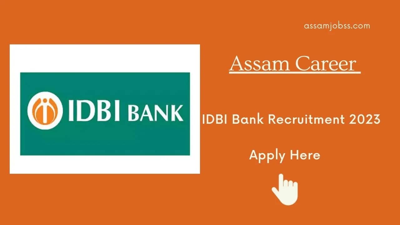 Assam Career : IDBI Bank Recruitment 2023-Check Post, Eligibility and How to Apply