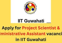 Apply for Project Scientist & Administrative Assistant vacancies in IIT Guwahati