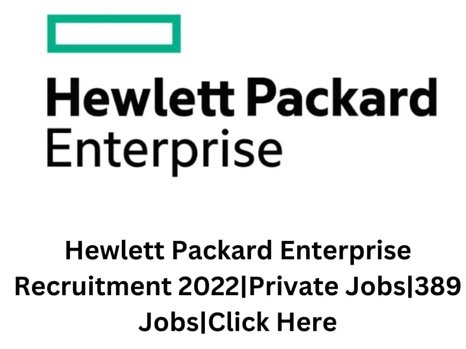 Hewlett Packard Enterprise Recruitment 2022|Private Jobs|389 Jobs|Click Here